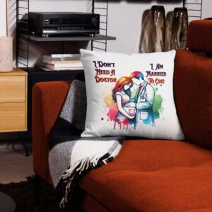 I Don't Need A Doctor I Am Married To One Premium Pillow Case